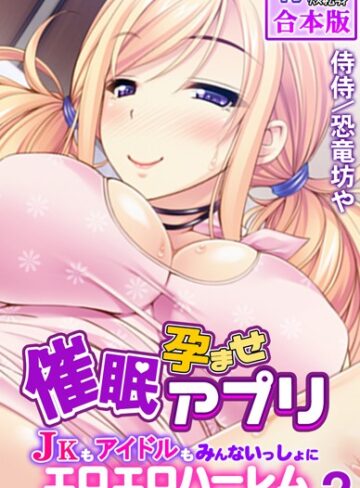 侍侍|催●孕ませアプリ〜JKもアイドルもみんないっしょにエロエロハーレム〜【合本版】-フルカラー ★評価