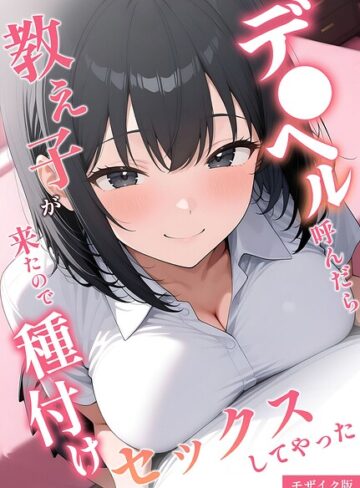 デ●ヘル呼んだら教え子が来たので種付けセックスしてやった モザイク版