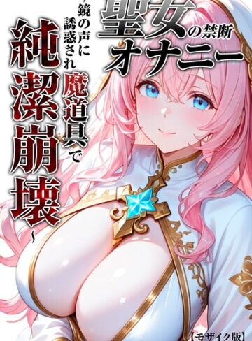 つきつき工房|聖女の禁断オナニー〜鏡の声に誘惑され魔道具で純潔崩壊〜【モザイク版】-単行本 ★評価