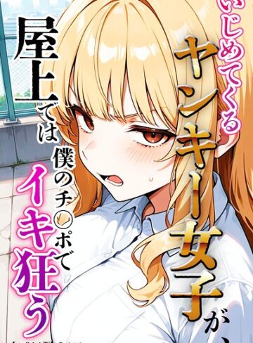 犬ポテト|いじめてくるヤンキー女子が、屋上では僕のチ○ポでイキ狂う【モザイク版】-単行本 ★評価