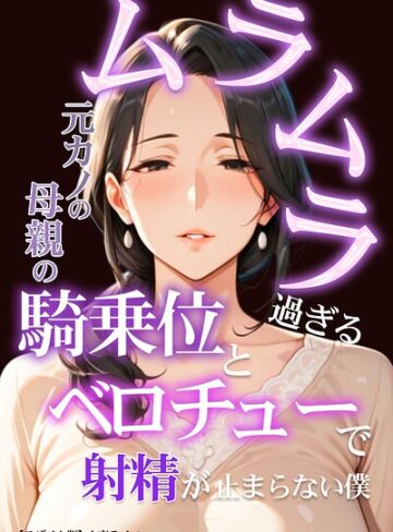 人妻ライフ|ムラムラ過ぎる元カノの母親の騎乗位とベロチューで射精が止まらない僕【モザイク版】-単行本 ★評価