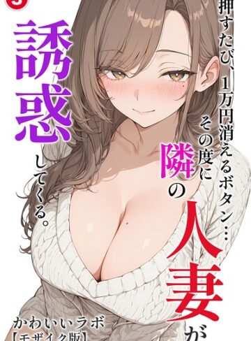 かわいいラボ|押すたび、1万円消えるボタン…その度に隣の人妻が誘惑してくる。（単話）【モザイク版】（単話）-単話 ★評価