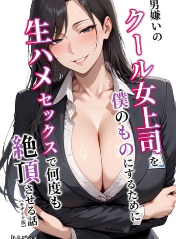 りんごパイ|男嫌いのクール女上司を僕のものにするために生ハメセックスで何度も絶頂させる話【モザイク版】-単行本 ★評価
