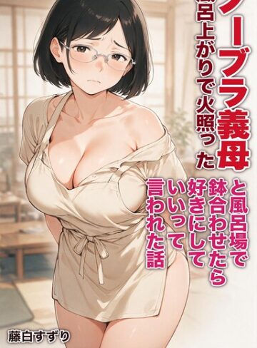 藤白すずり|風呂上がりで火照ったノーブラ義母と風呂場で鉢合わせたら好きにしていいって言われた話【モザイク版】（単話）-AI生成 ★評価